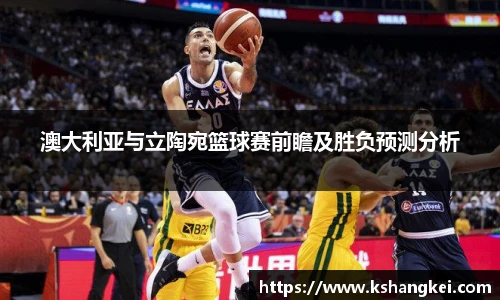 澳大利亚与立陶宛篮球赛前瞻及胜负预测分析